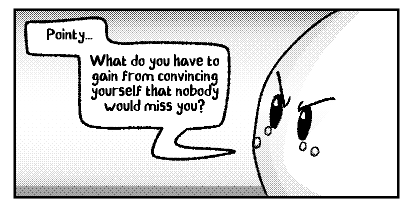 a panel from an upcoming triangle and circle comic. Roundy, an anthropomorphic circle, says 'Pointy... What do you have to gain from convincing yourself that nobody would miss you?' There are tears in their eyes.